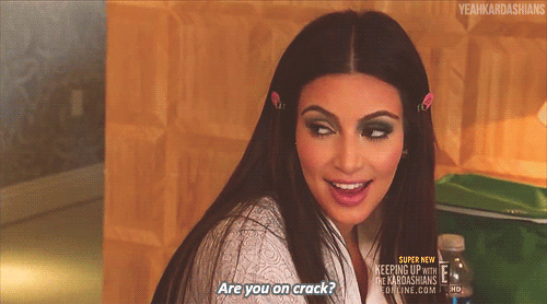 Kim-Kardashian-are-you-on-crack-GIF-KUWK.gif