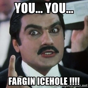 you-you-fargin-icehole-.jpg